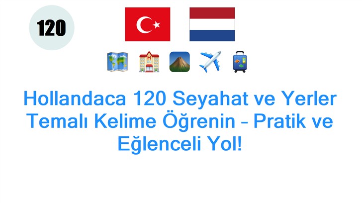 Hollandaca 120 Seyahat ve Yerler Temalı Kelime Öğrenin – Pratik ve Eğlenceli Yol!